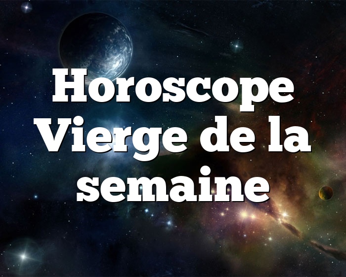 Horoscope Vierge de la semaine