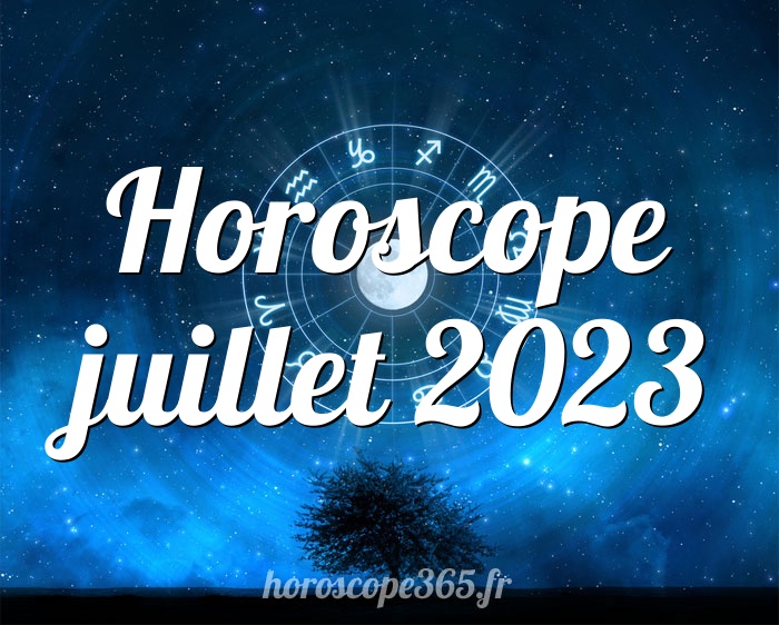 Horoscope juillet 2023