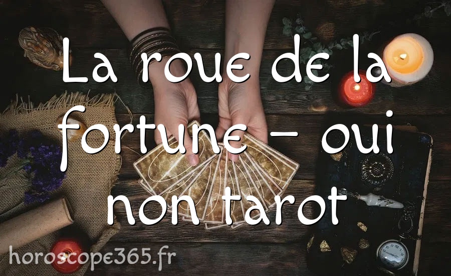 La roue de la fortune – oui non tarot