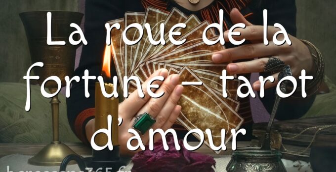 La roue de la fortune – tarot d&rsquo;amour