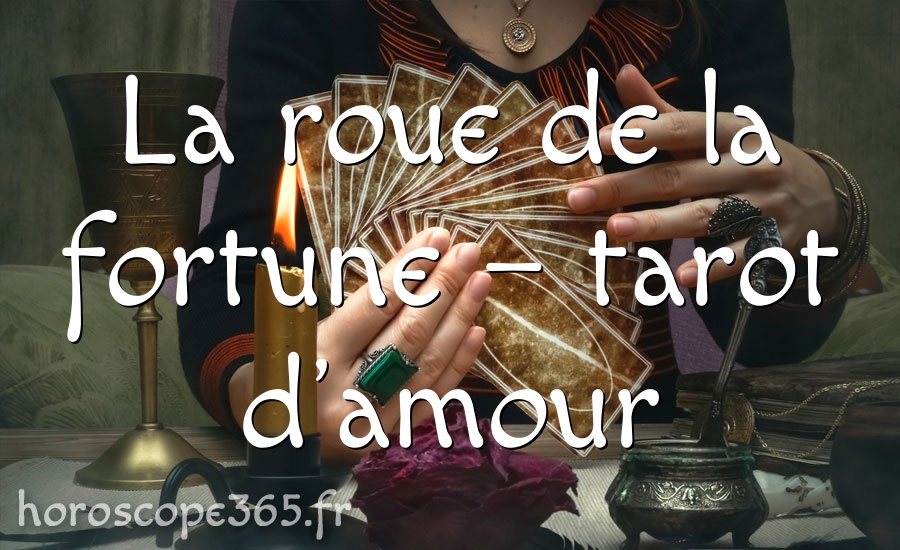La roue de la fortune – tarot d’amour