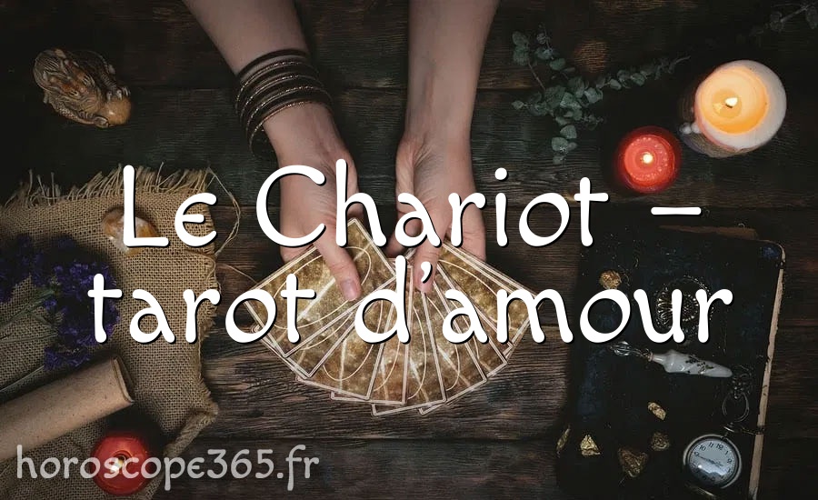 Le Chariot – tarot d’amour