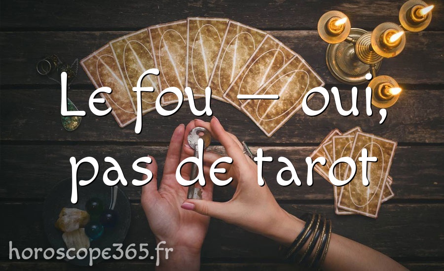 Le fou — oui, pas de tarot